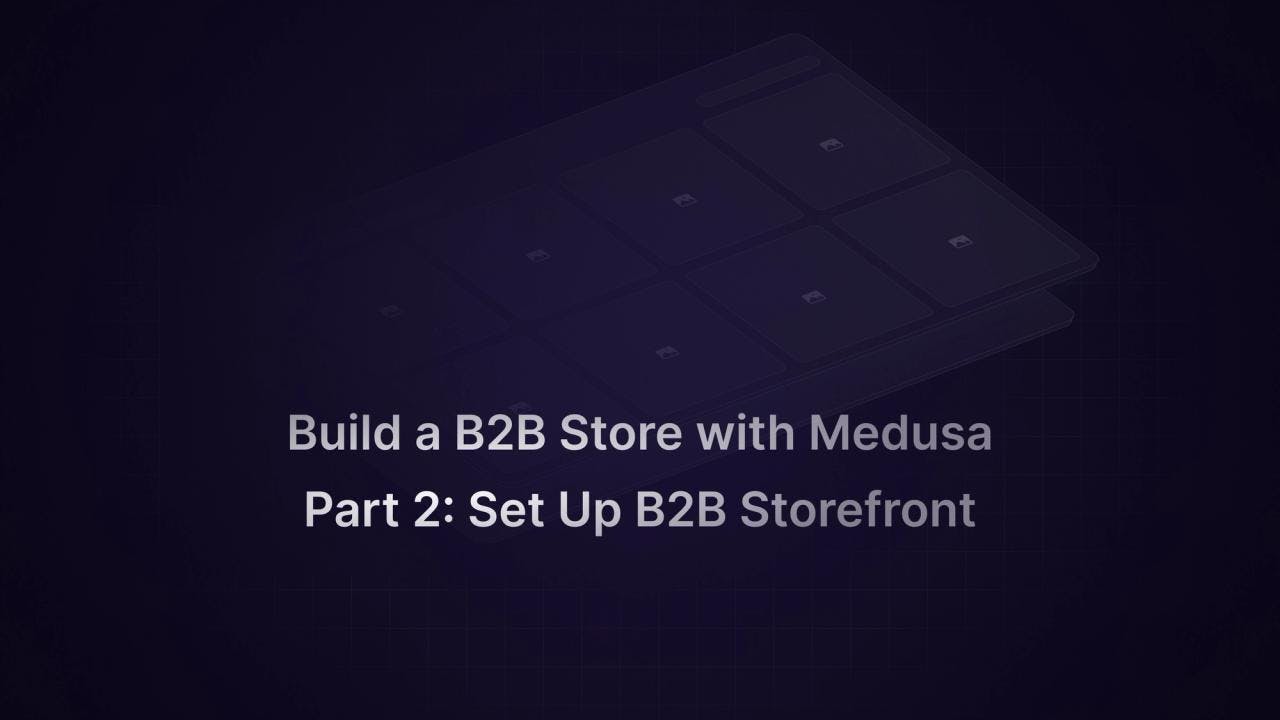 Medusa B2B Part 2: Set Up B2B Storefront - Featured image