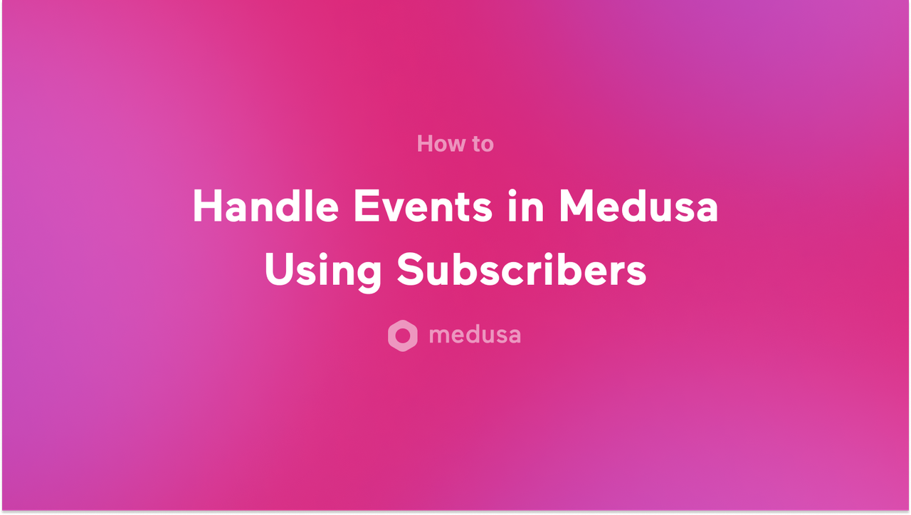How to Handle Events in Medusa Using Subscribers - Featured image