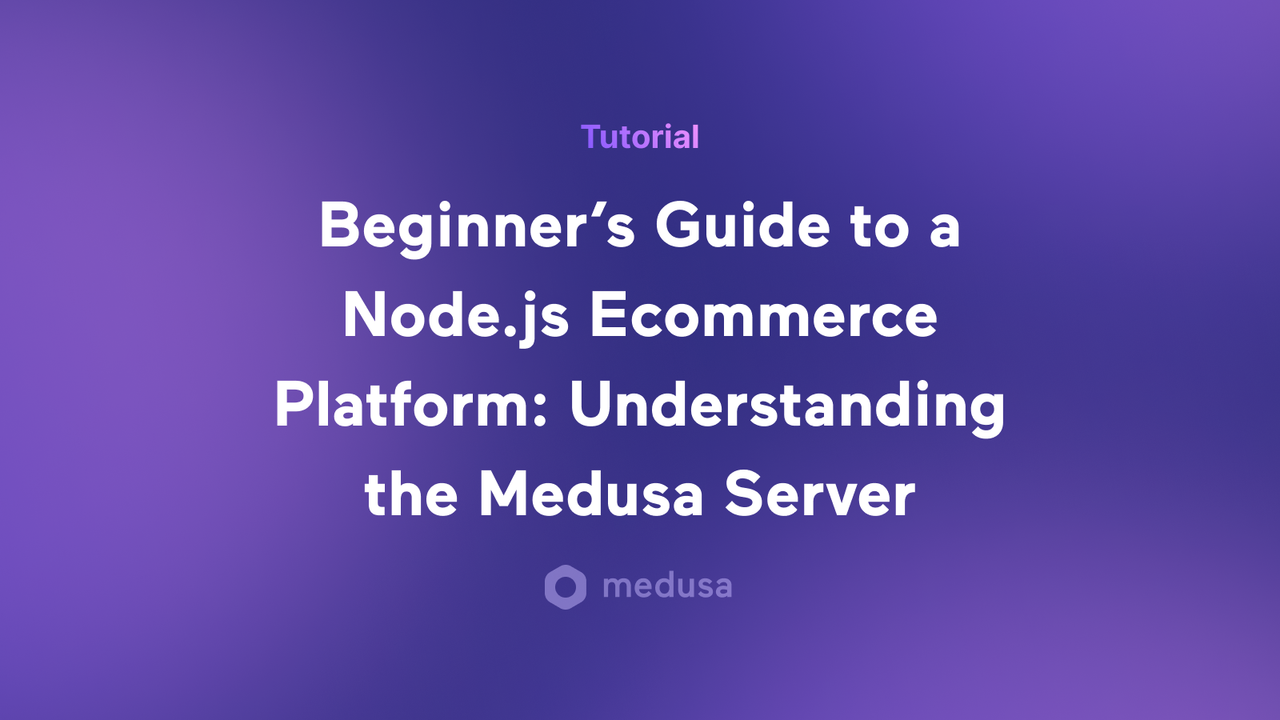 Beginner Guide to a Node.js Ecommerce: Understanding Medusa's Server - Featured image