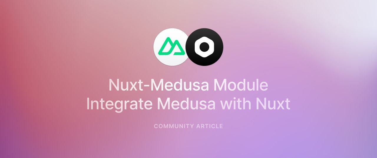 Nuxt-Medusa Module: Integrate Medusa with your Nuxt application - Featured image
