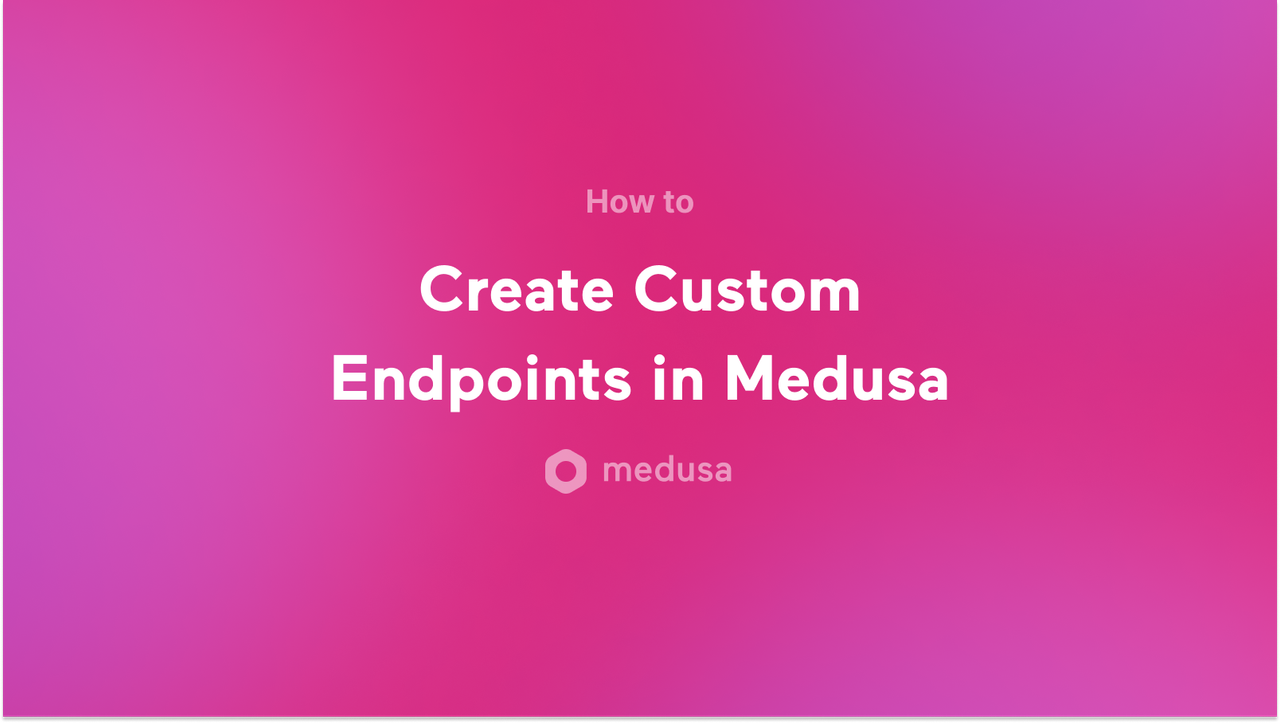 How to Create Custom Endpoints in Medusa - Featured image