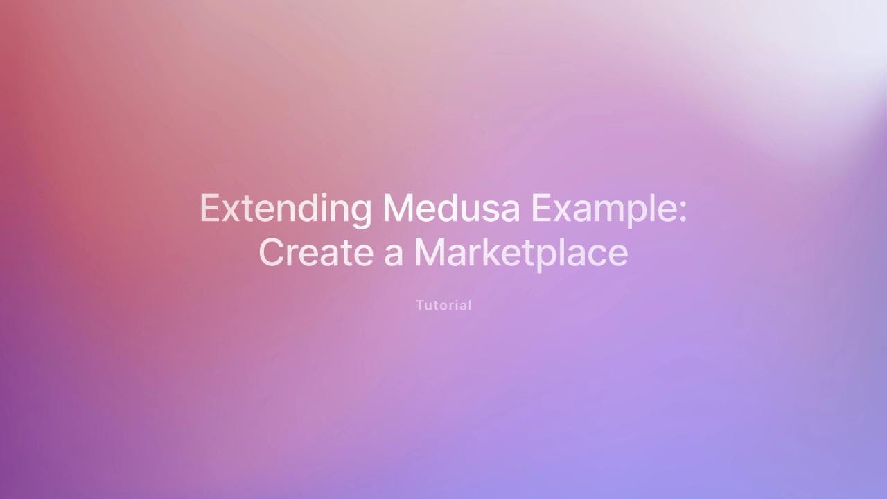Extending Medusa Example: Creating a Marketplace - Featured image