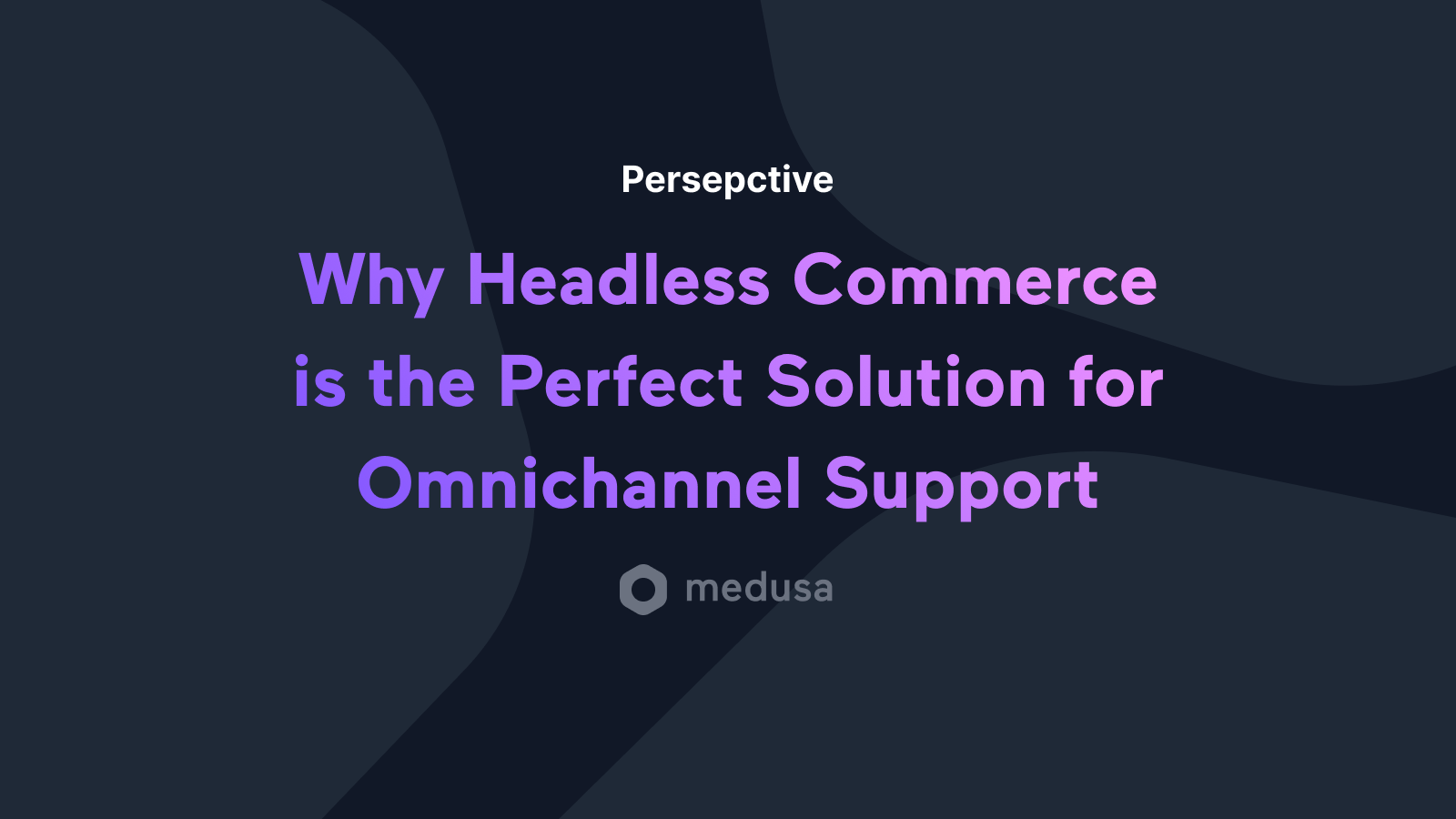 Why Headless Commerce is the Perfect Solution for Omnichannel Support