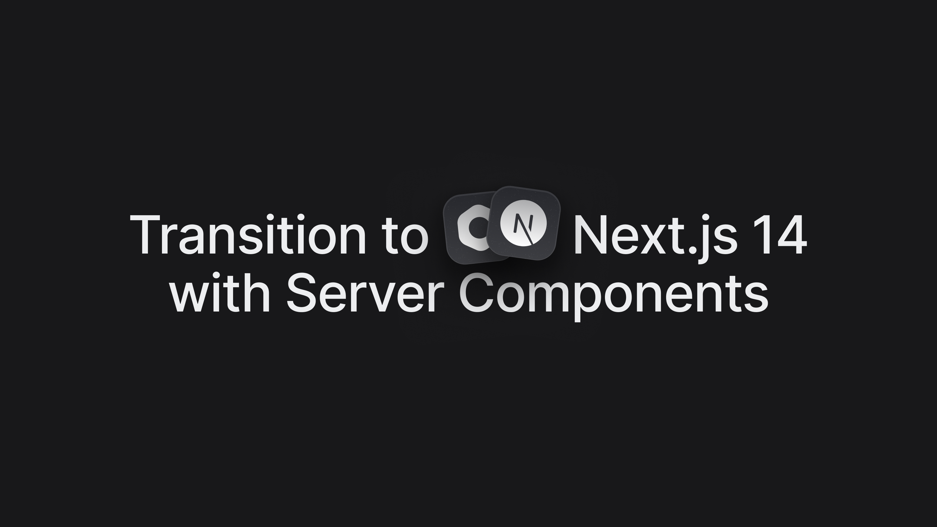 Transition to Next.js 14 with Server Components