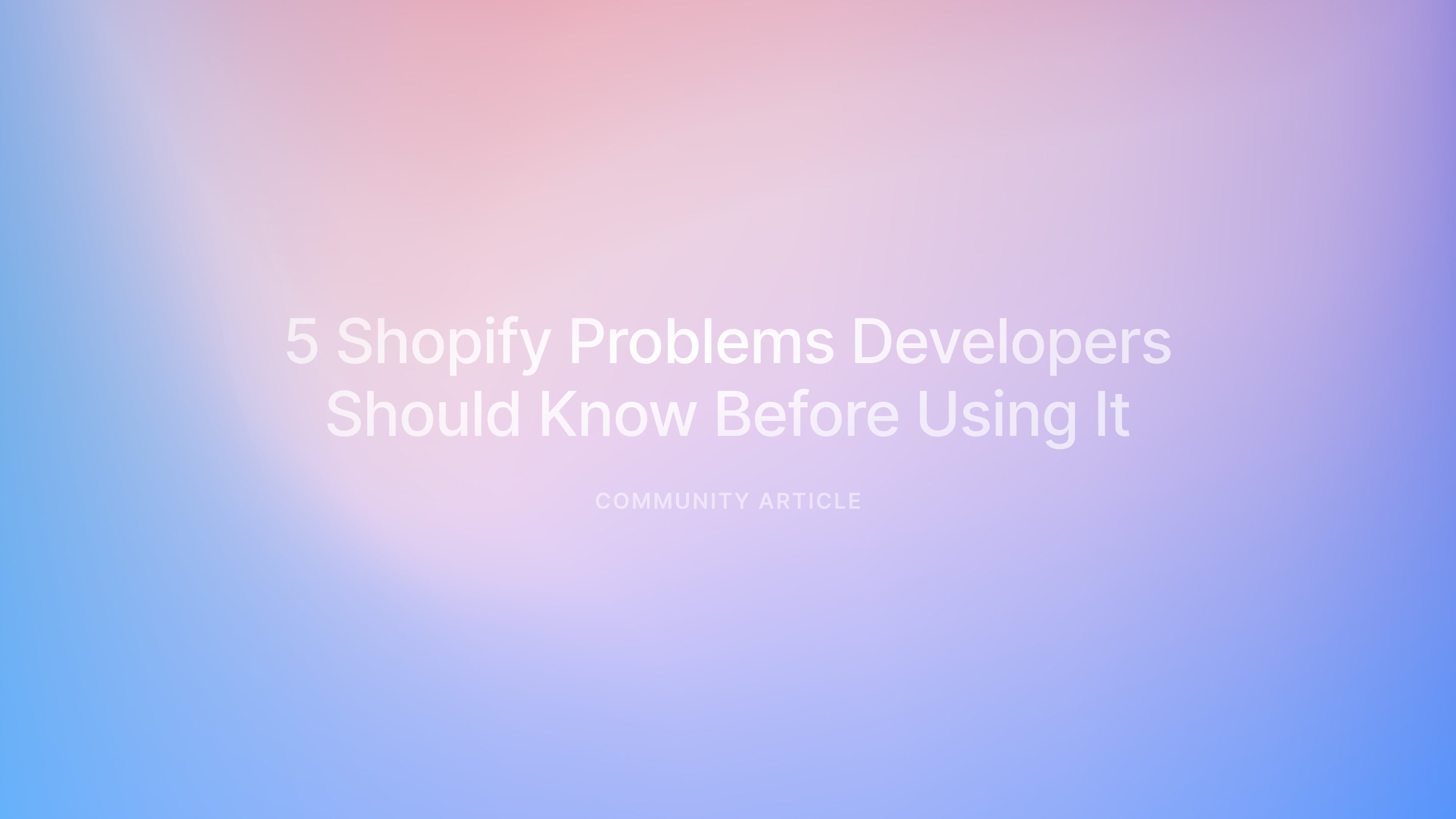 5 Shopify Problems Developers Should Know Before Using It